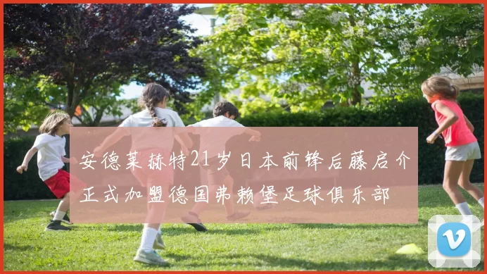安德莱赫特21岁日本前锋后藤启介正式加盟德国弗赖堡足球俱乐部