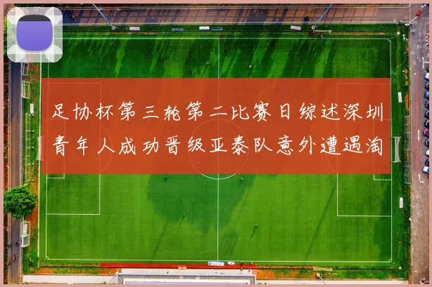 足协杯第三轮第二比赛日综述深圳青年人成功晋级亚泰队意外遭遇淘汰